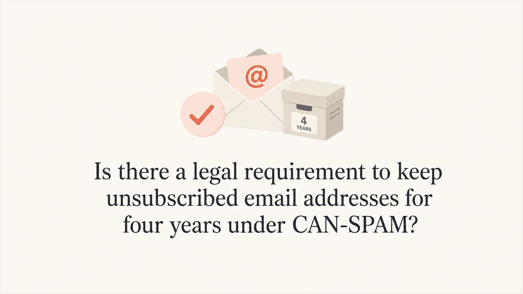 CAN-SPAM unsubscribe retention question with email and archive symbols.