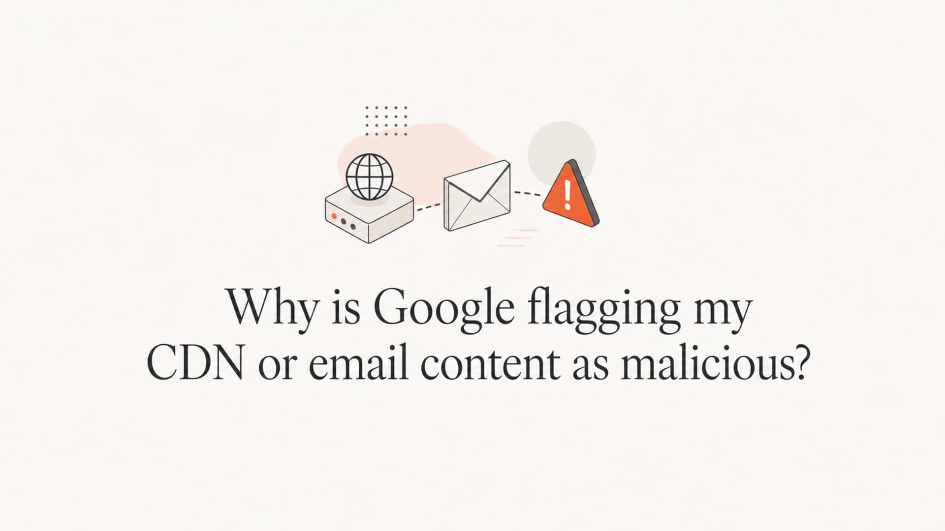 A calm editorial thumbnail about Google flagging CDN or email content as malicious.