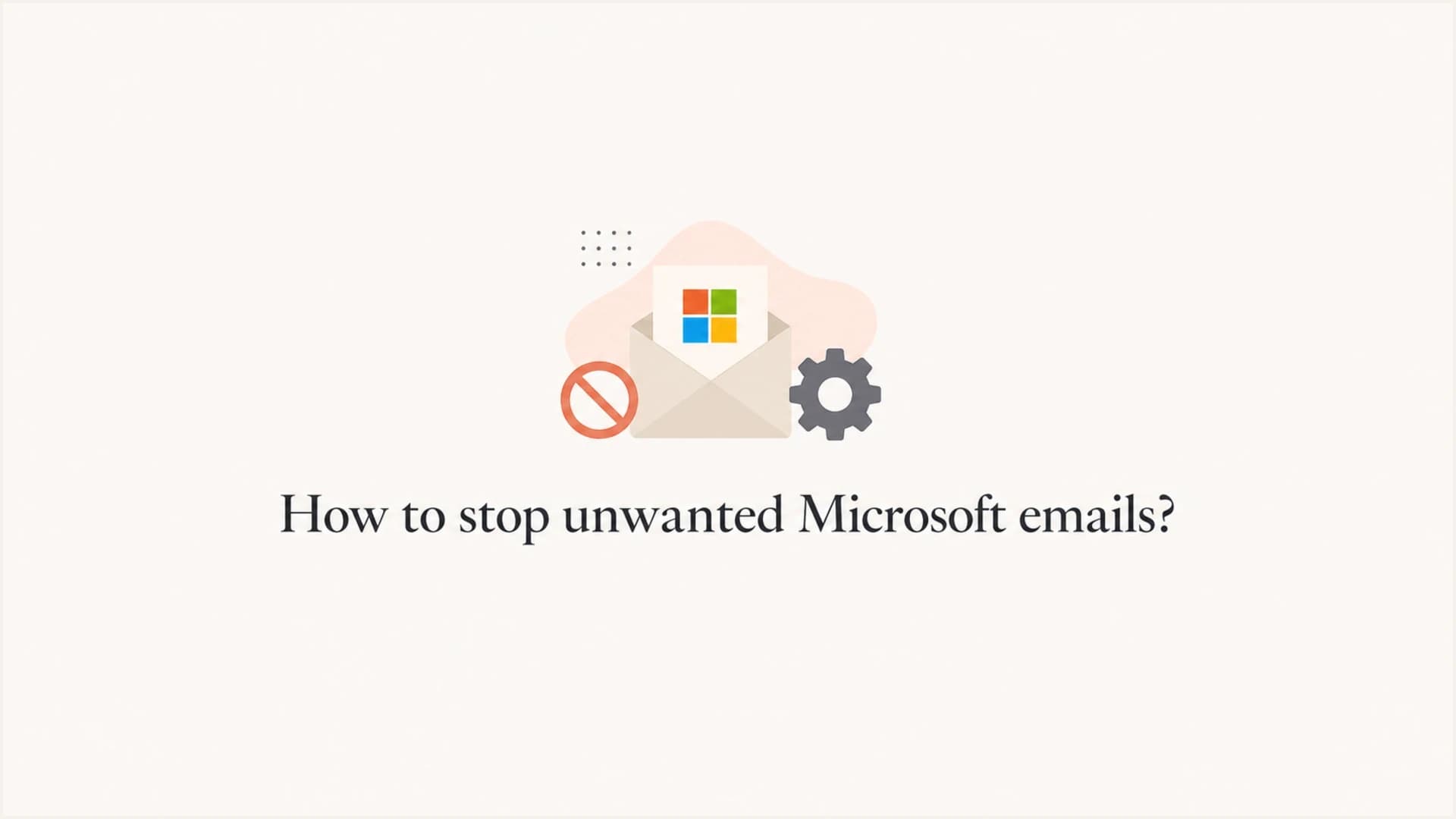 Article thumbnail for stopping unwanted Microsoft emails.