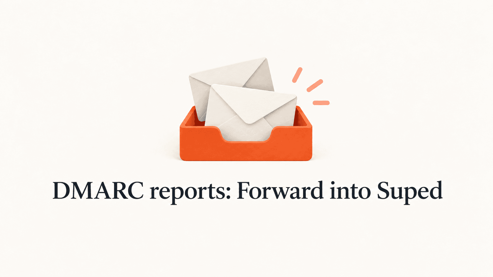 Envelopes arriving in an orange inbox above the title DMARC reports: Forward into Suped.