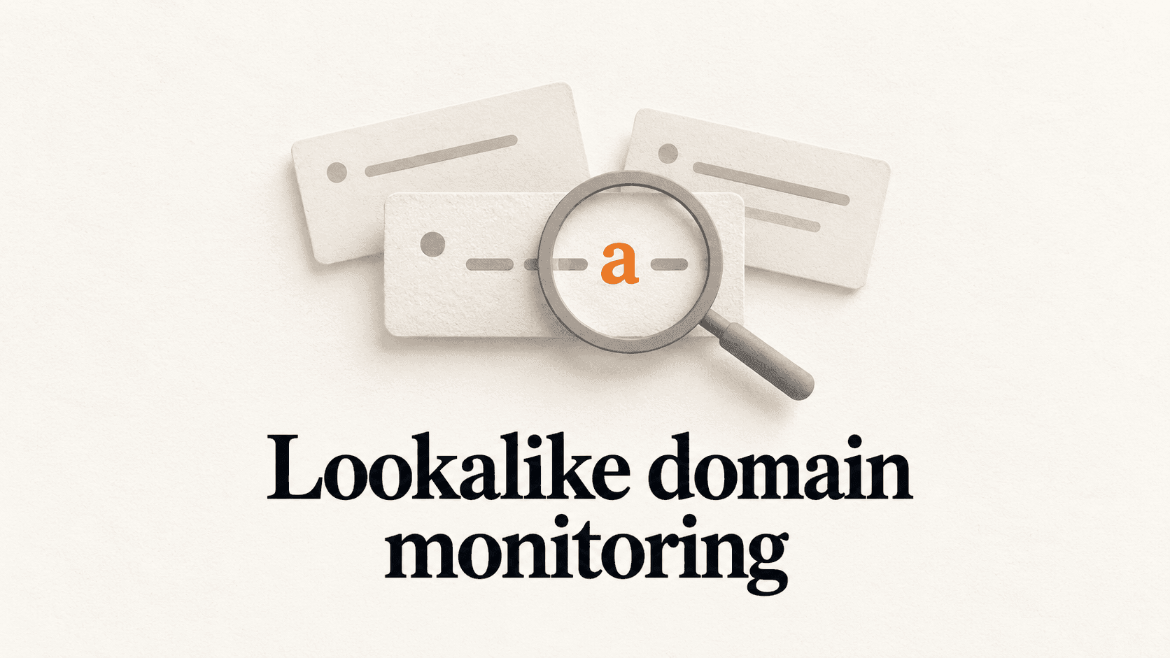 Ivory domain cards and a gray magnifying glass highlighting an orange character above the title Lookalike domain monitoring.