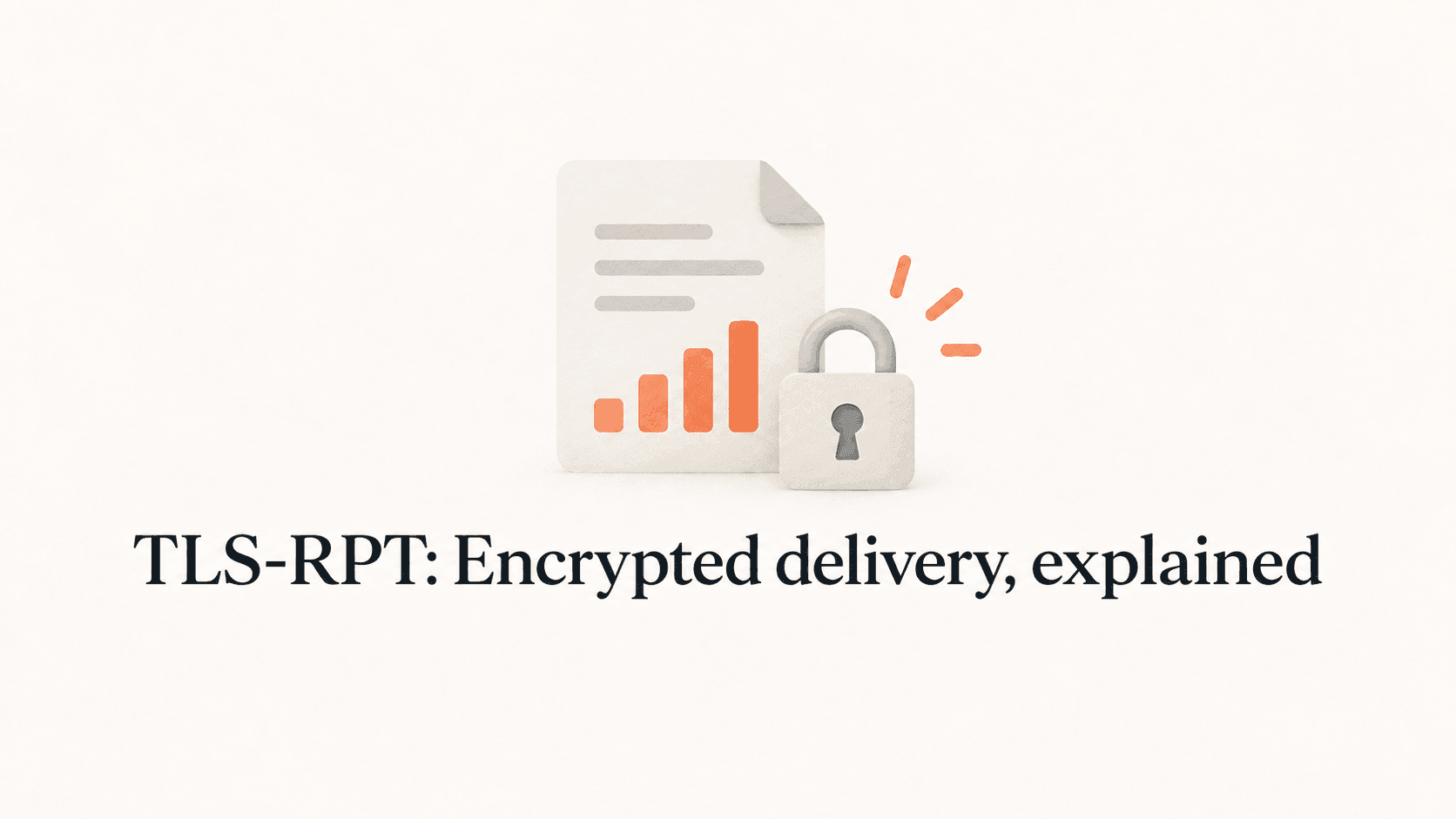 A report, padlock and orange chart above the title TLS-RPT: Encrypted delivery, explained.