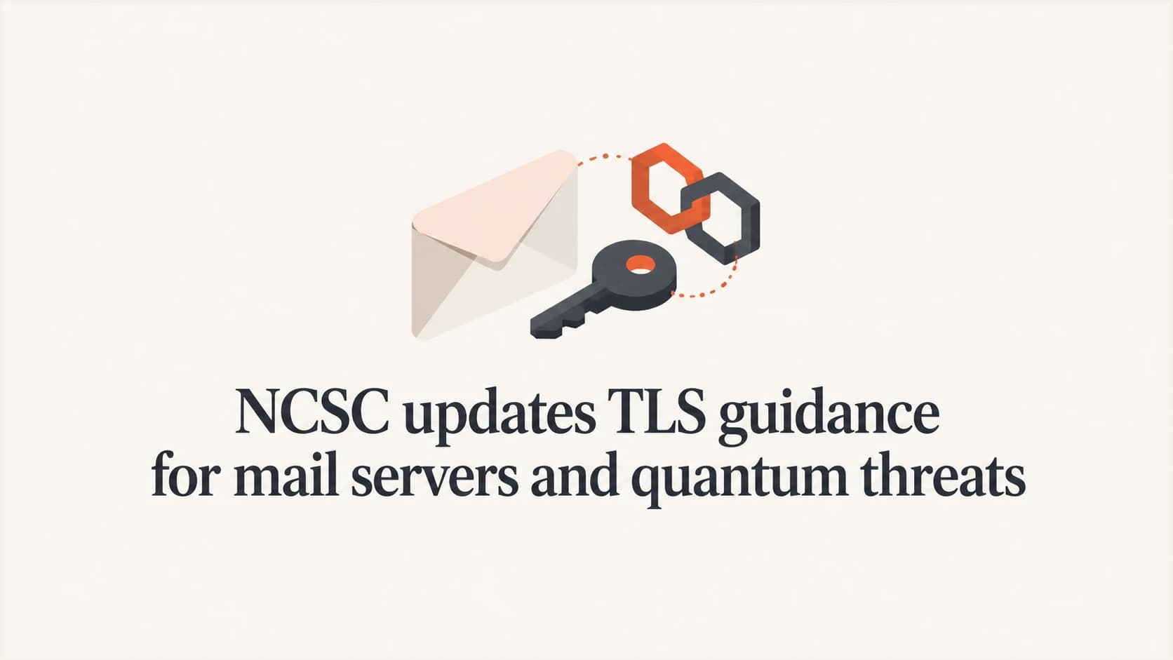 NCSC updates TLS guidance for mail servers and quantum threats