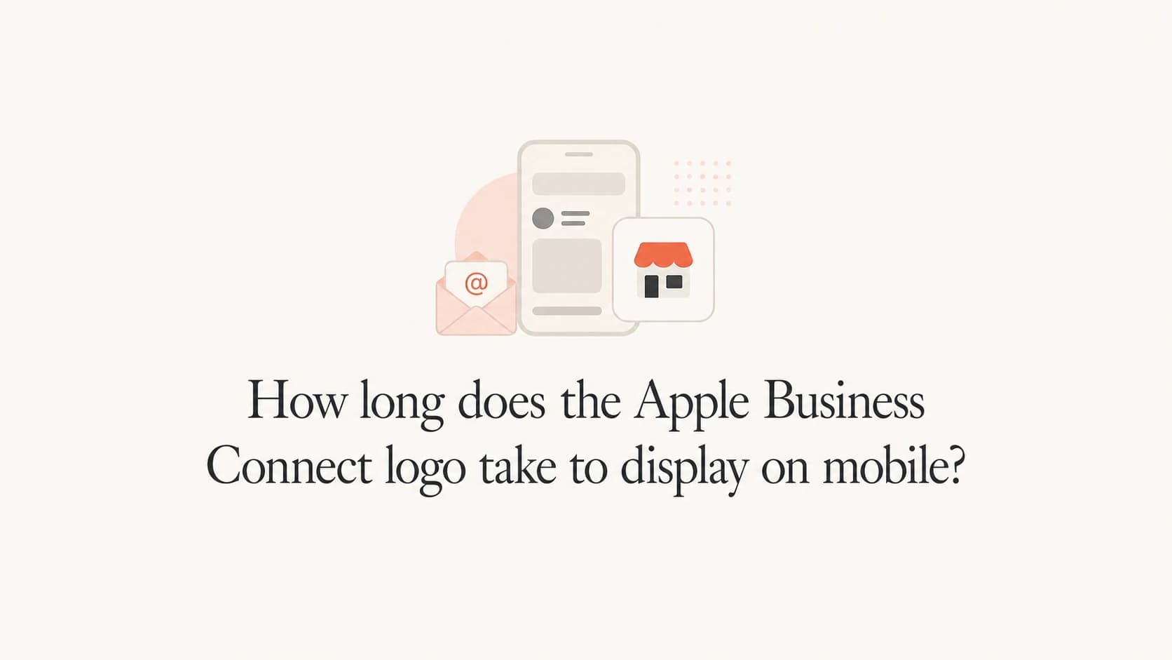 Apple Business Connect mobile logo timing explained with a mail and brand icon.