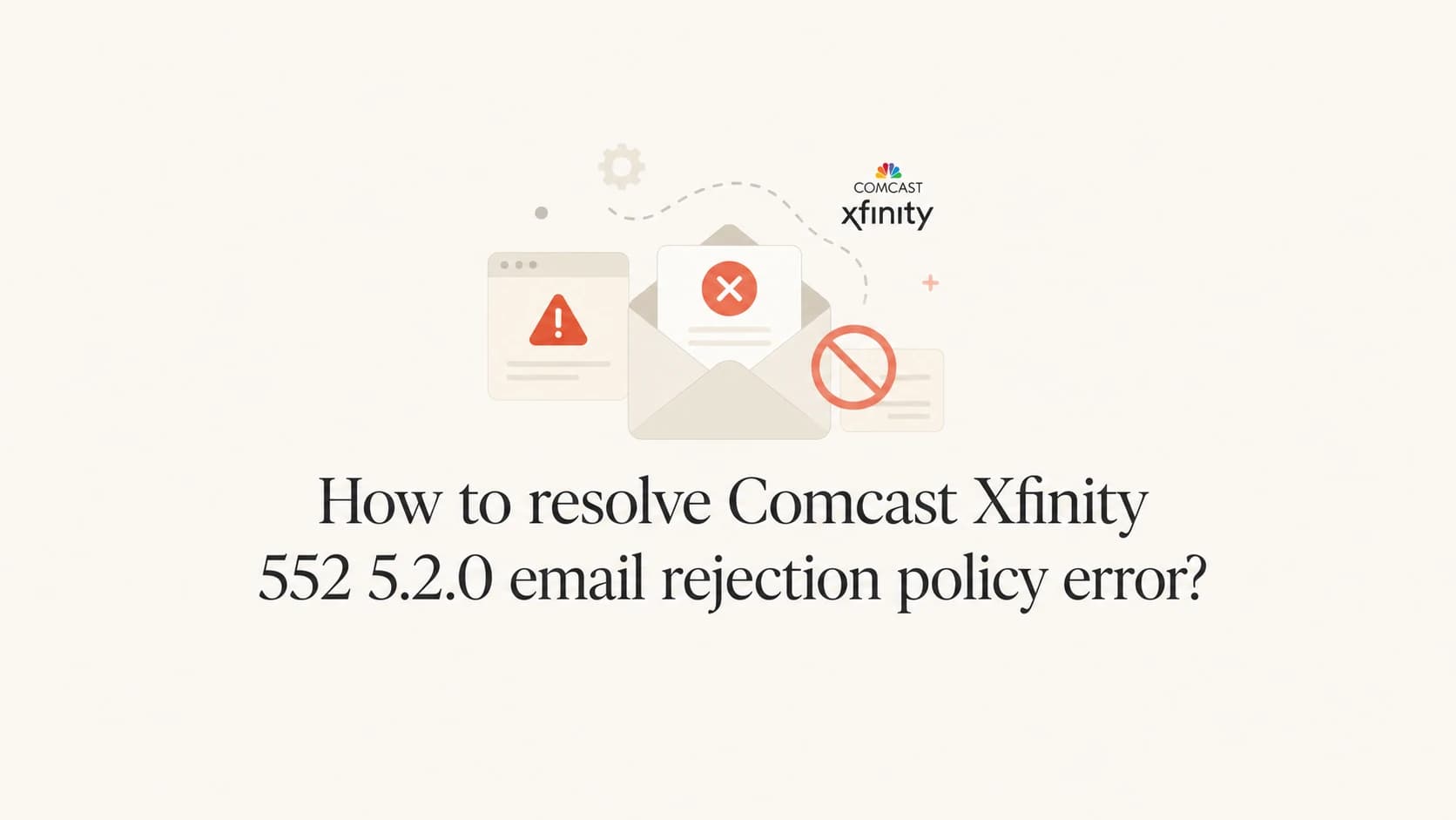 Editorial thumbnail about resolving Comcast Xfinity 552 5.2.0 policy rejections.