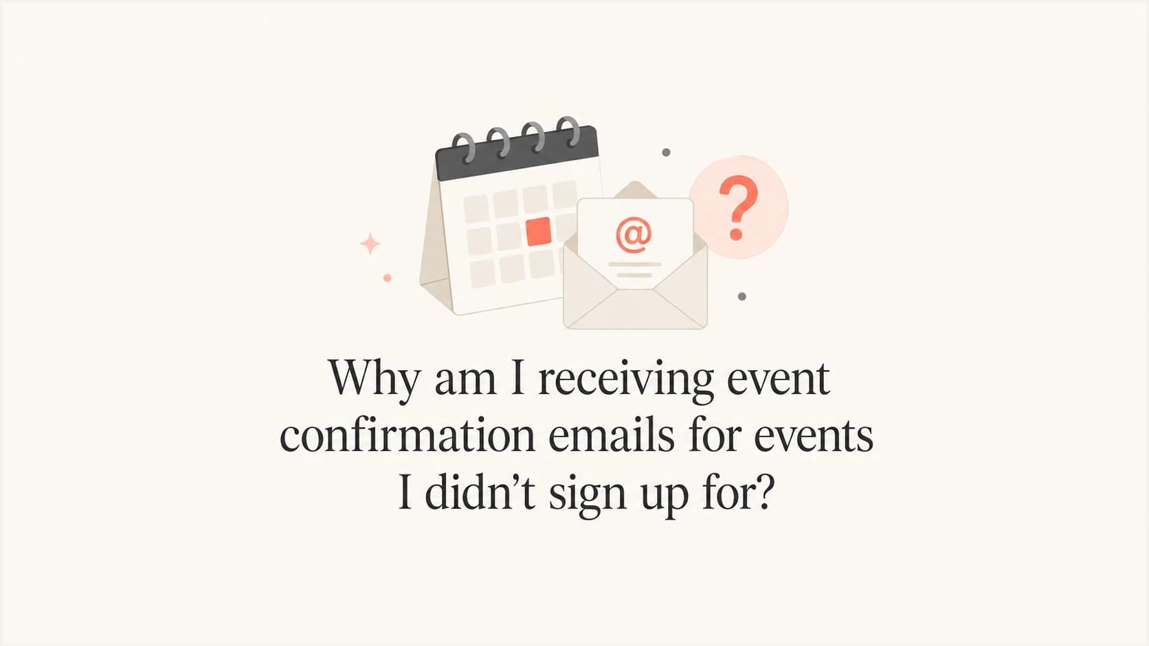 Event confirmation emails arriving for an event the recipient did not request.