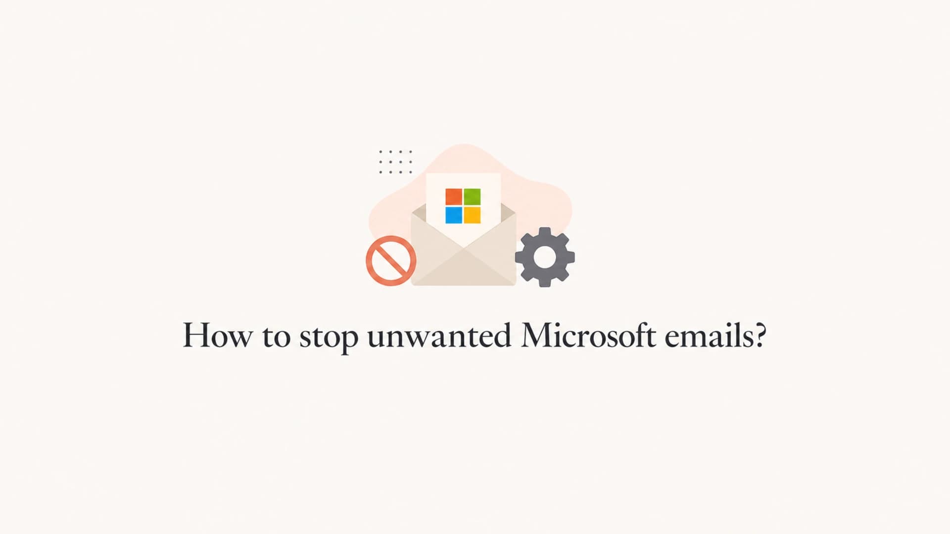 Article thumbnail for stopping unwanted Microsoft emails.