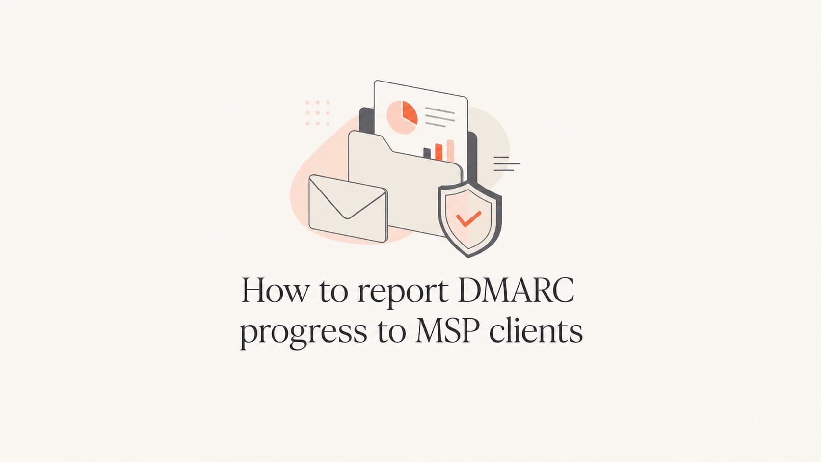 Editorial thumbnail for reporting DMARC progress to MSP clients.