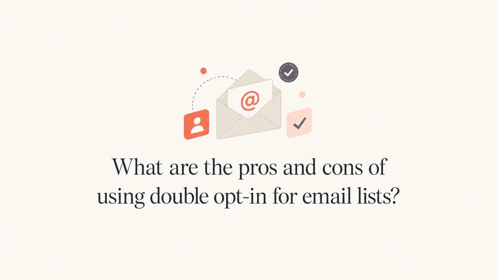 Double opt-in pros and cons for email lists.