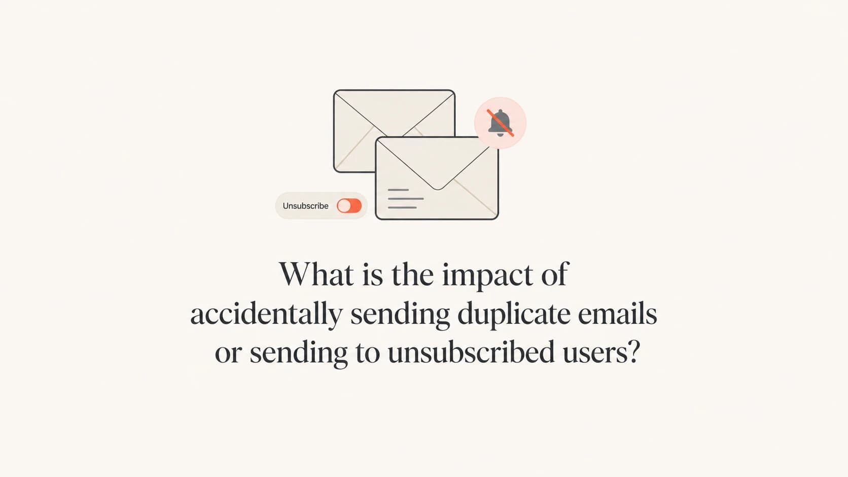 Duplicate email and unsubscribe error impact
