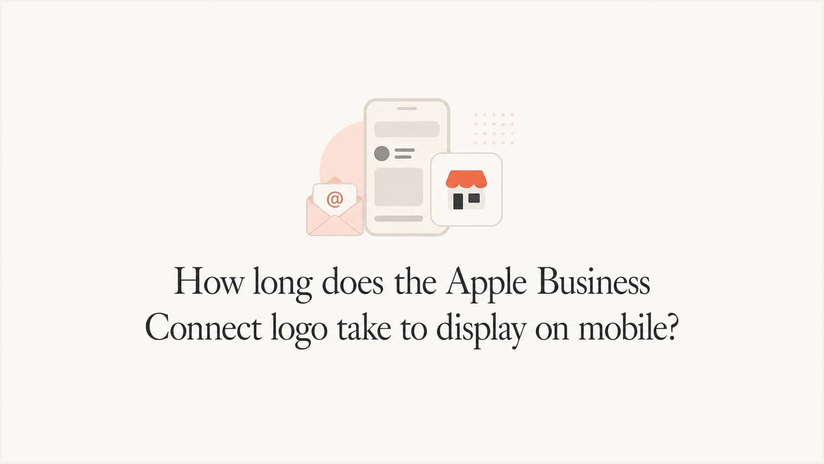 Apple Business Connect mobile logo timing explained with a mail and brand icon.