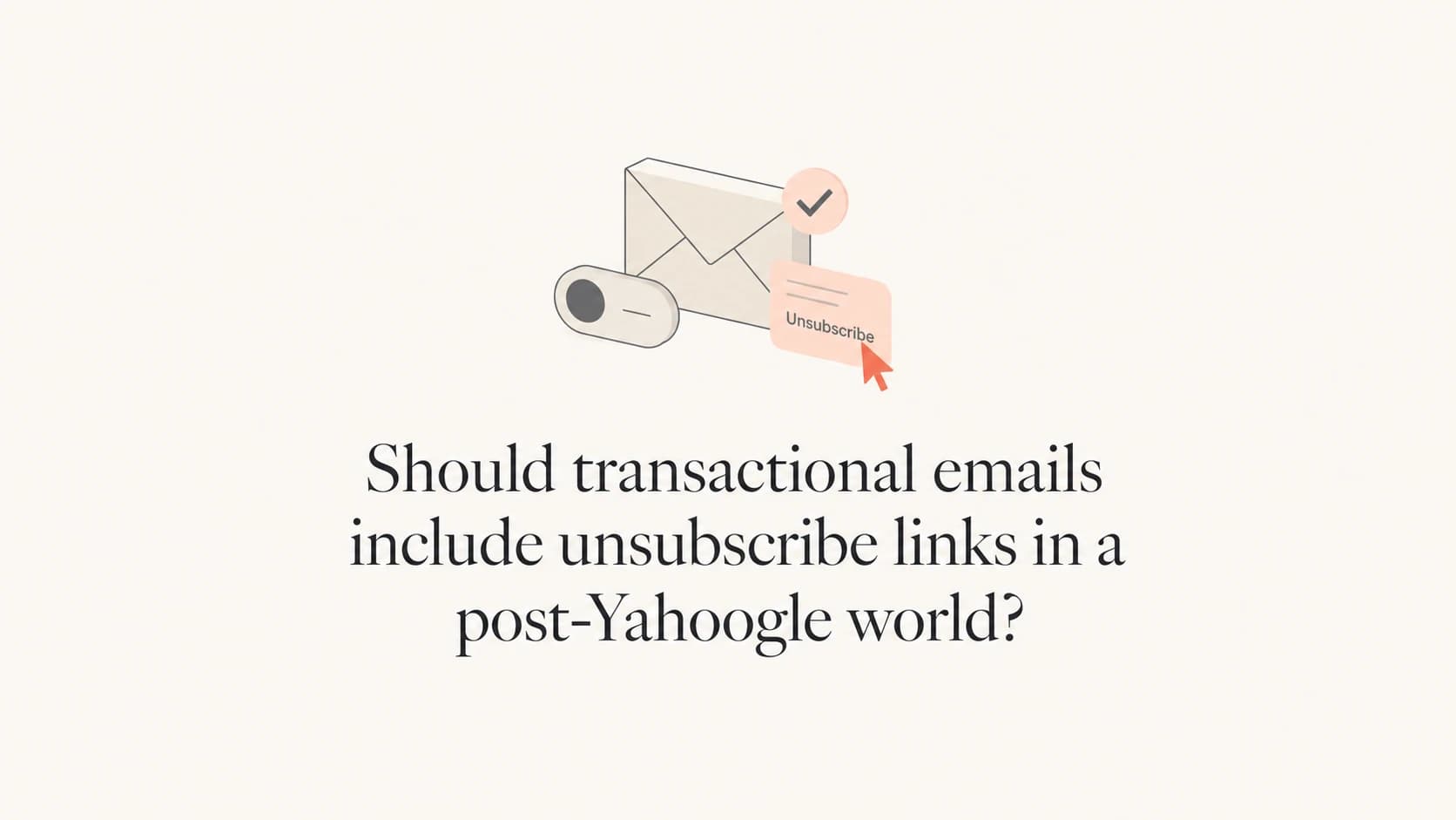 Article thumbnail about unsubscribe choices for transactional email after Yahoo and Google sender rules.