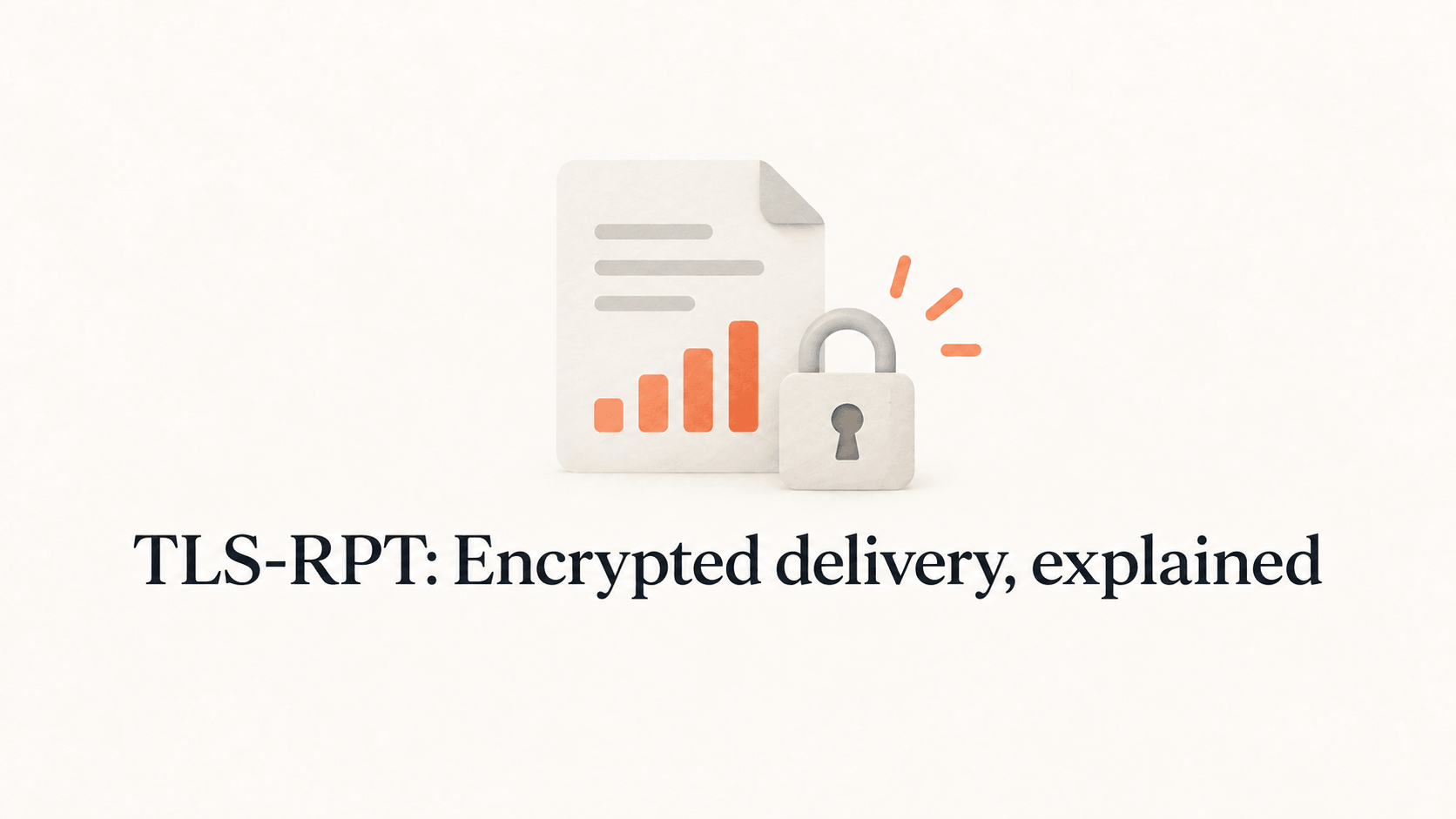 A report, padlock and orange chart above the title TLS-RPT: Encrypted delivery, explained.